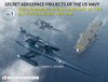 Secret Aerospace Projects of the U.S. Navy: The Incredible Attack Aircraft of the USS United States, 1948-1949 - Jared A. Zichek