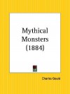 Mythical Monsters: Fact or Fiction? - Charles Gould