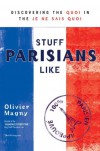 Stuff Parisians Like: Discovering the Quoi in the Je Ne Sais Quoi - Olivier Magny