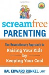 Screamfree Parenting: The Revolutionary Approach to Raising Your Kids by Keeping Your Cool - Hal Edward Runkel