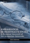 Ambassador Morgenthau's Story: A Personal Account of the Armenian Genocide - Henry Morgenthau
