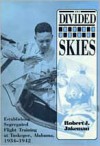 The Divided Skies: Establishing Segregated Flight Training at Tuskegee, Alabama, 1934-1942 - Robert J. Jakeman