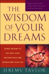 Wisdom of Your Dreams: Using Dreams to Tap Into Your Unconscious and Transform Your Life - Jeremy Taylor