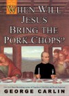 When Will Jesus Bring the Pork Chops? By George Carlin - -Author-