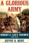 A Glorious Army: Robert E. Lee and the Army of Northern Virginia from the Seven Days to Gettysburg - Jeffry D. Wert