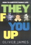 They F*** You Up: How to Survive Family Life - Oliver James