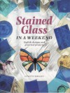 Stained Glass In A Weekend - Lynette Wrigley