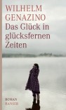 Das Glück in glücksfernen Zeiten: Roman (German Edition) - Wilhelm Genazino