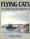 Flying Cats; The Catalina Aircraft In World War Ii - Andrew Hendrie