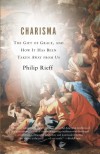 Charisma: The Gift of Grace, and How It Has Been Taken Away from Us - Philip Rieff