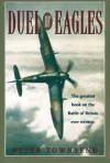 Duel of Eagles: The Struggle for the Skies from the First World War to the Battle of Britain - Peter  Townsend