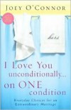 I Love You Unconditionally...on One Condition: Everyday Choices for an Extraordinary Marriage - Joey O'Connor