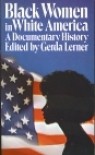 Black Women in White America: A Documentary History - Gerda Lerner