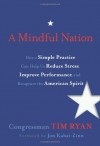 A Mindful Nation: How a Simple Practice Can Help Us Reduce Stress, Improve Performance, and Recapture the American Spirit - Tim Ryan