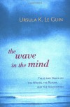 The Wave in the Mind: Talks & Essays on the Writer, the Reader & the Imagination - Ursula K. Le Guin