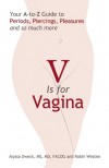 V is for Vagina: Your A to Z Guide to Periods, Piercings, Pleasures, and so much more - Alyssa Dweck, Robin Westen