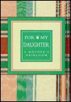 For My Daughter: A Mothers Heirloom - Evelyn Borthwick