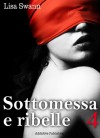 Sottomessa e ribelle - volume 4 - Lisa Swann