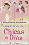 Pasos Diarios Para Chicas de Dios: El Devocional de Noventa Dias Para Mujeres Autenticas - Holly Wagner