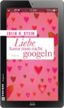 Liebe kann man nicht googeln - Julia K. Stein