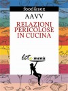 Relazioni pericolose in cucina - AA.VV.