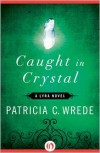 Caught in Crystal: A Lyra Novel  - Patricia C. Wrede