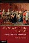 The Stuarts in Italy, 1719-1766: A Royal Court in Permanent Exile - Edward Corp