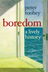 Boredom: A Lively History - Peter Toohey