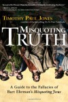 Misquoting Truth: A Guide to the Fallacies of Bart Ehrman's "Misquoting Jesus" - Timothy Paul Jones