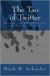 The Tao of Twitter: Changing Your Life and Business 140 Characters at a Time - Mark Schaefer