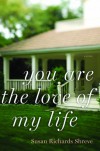 You Are the Love of My Life: A Novel - Susan Richards Shreve