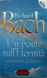 Un ponte sull'Eternità - una storia d'amore - Richard Bach, Pier Francesco Paolini