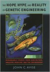 The Hope, Hype, and Reality of Genetic Engineering: Remarkable Stories from Agriculture, Industry, Medicine, and the Environment - John C. Avise