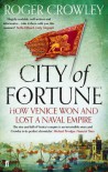 City of Fortune: How Venice Won and Lost a Naval Empire - Roger Crowley