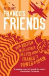 Franco's Friends: How British Intelligence Helped Bring Franco to Power in Spain. Peter Day - Peter Day