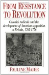 From Resistance to Revolution: Colonial Radicals and the Development of American Opposition to Britain 1765-76 - Pauline Maier