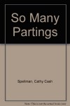 SO MANY PARTINGS - Cathy Cash Spellman