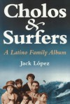 Cholos and Surfers: A Latino Family Album - Jack Lopez