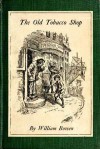 The Old Tobacco Shop: A True Account Of What Befell A Little Boy In Search Of Adventure - William Bowen