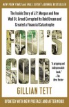 Fool's Gold: The Inside Story of J.P. Morgan and How Wall St. Greed Corrupted Its Bold Dream and Created a Financial Catastrophe - Gillian Tett