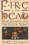 Fire in the Head: Shamanism and the Celtic Spirit - Tom Cowan