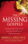 The Missing Gospels: Unearthing the Truth Behind Alternative Christianities - Darrell L. Bock