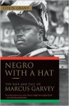 Negro with a Hat: The Rise and Fall of Marcus Garvey - Colin Grant