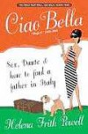 Ciao Bella: Sex, Dante and How To Find Your Father in Italy - Helena Frith Powell