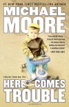 Here Comes Trouble: Stories from My Life - Michael Moore