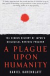 A Plague upon Humanity: The Hidden History of Japan's Biological Warfare Program - Daniel Barenblatt