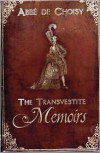 The Transvestite Memoirs of the Abbe de Choisy - François-Timoleon De Choisy, Abbé de Choisy