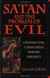 Satan & the Problem of Evil: Constructing a Trinitarian Warfare Theodicy - Gregory A. Boyd