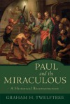 Paul and the Miraculous: A Historical Reconstruction - Graham H. Twelftree