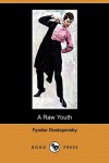 A Raw Youth (Dodo Press) - Fyodor Dostoyevsky, Constance Garnett